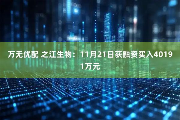万无优配 之江生物:11月21日获融资买入40191万元